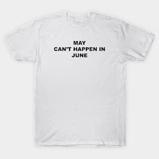 MAY CAN’T HAPPEN IN JUNE T-Shirt